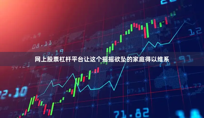 网上股票杠杆平台让这个摇摇欲坠的家庭得以维系