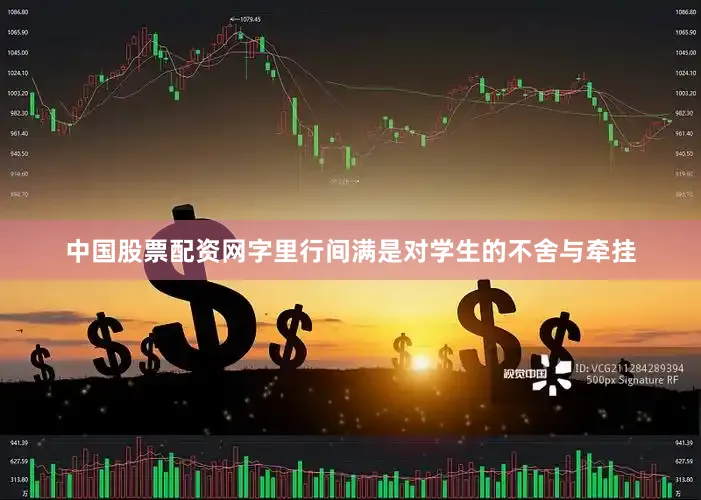 中国股票配资网字里行间满是对学生的不舍与牵挂