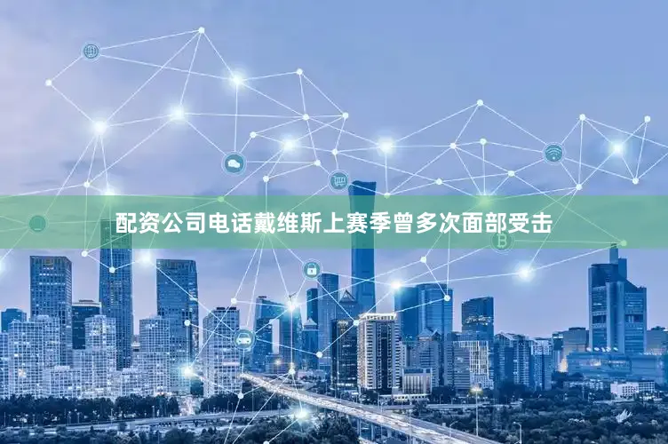 配资公司电话戴维斯上赛季曾多次面部受击