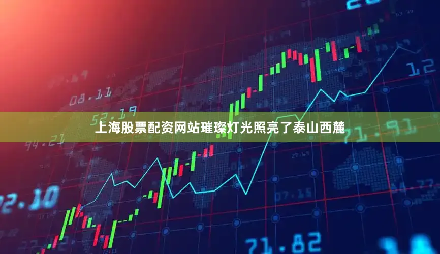 上海股票配资网站璀璨灯光照亮了泰山西麓