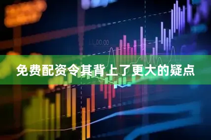 免费配资令其背上了更大的疑点
