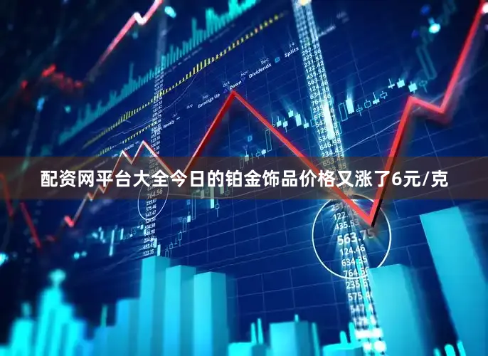 配资网平台大全今日的铂金饰品价格又涨了6元/克