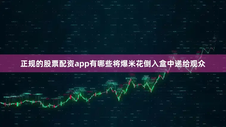 正规的股票配资app有哪些将爆米花倒入盒中递给观众