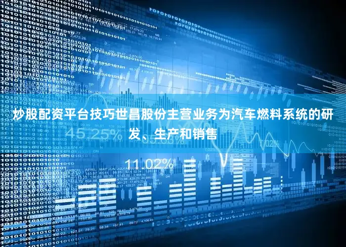 炒股配资平台技巧世昌股份主营业务为汽车燃料系统的研发、生产和销售