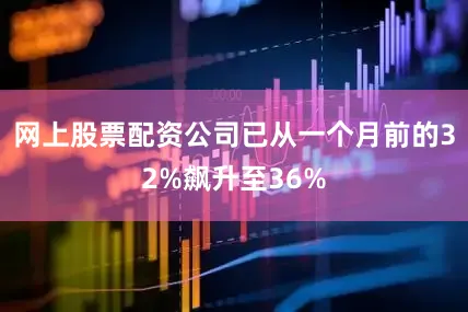 网上股票配资公司已从一个月前的32%飙升至36%