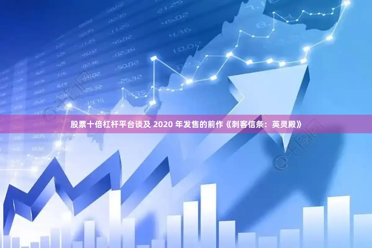股票十倍杠杆平台谈及 2020 年发售的前作《刺客信条：英灵殿》
