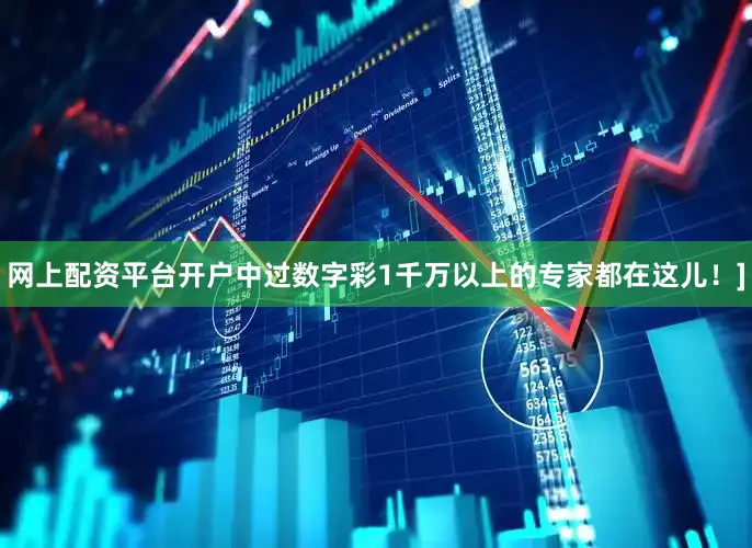 网上配资平台开户中过数字彩1千万以上的专家都在这儿！]